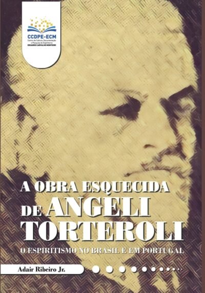 A OBRA ESQUECIDA DE ANGELI TORTEROLI - O Espiritismo no Brasil e em Portugal