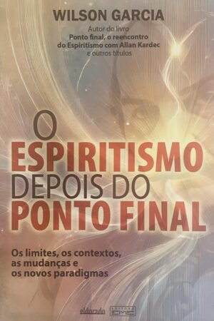 O ESPIRITISMO DEPOIS DO PONTO FINAL - Os limites, os contextos, as mudanças e os novos paradigmas