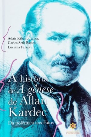 A HISTÓRIA DE A GÊNESE DE ALLAN KARDEC  Da polêmica aos fatos